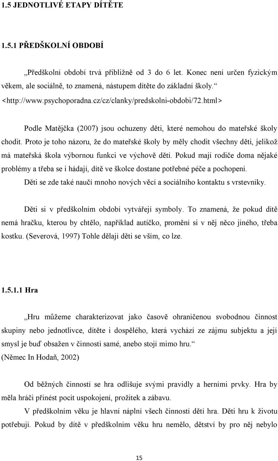 Proto je toho názoru, že do mateřské školy by měly chodit všechny děti, jelikož má mateřská škola výbornou funkci ve výchově dětí.