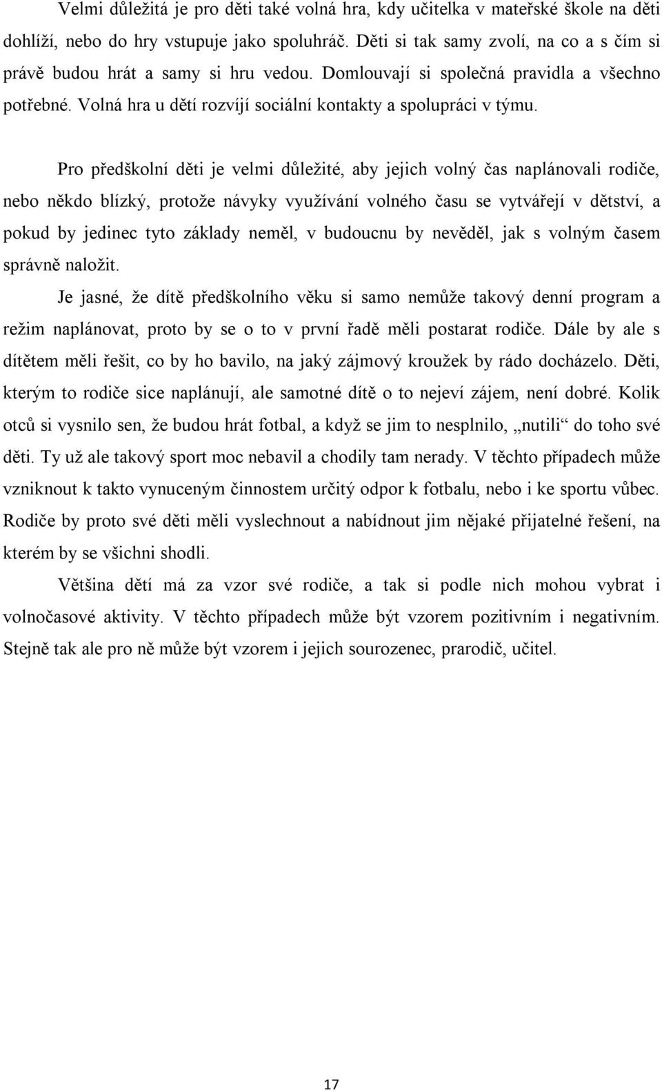 Pro předškolní děti je velmi důležité, aby jejich volný čas naplánovali rodiče, nebo někdo blízký, protože návyky využívání volného času se vytvářejí v dětství, a pokud by jedinec tyto základy neměl,