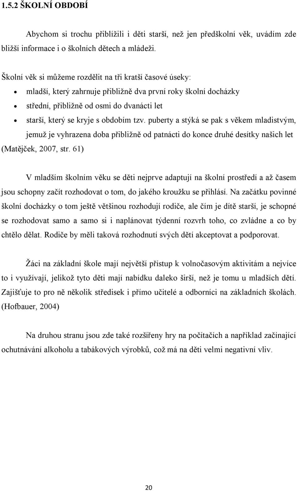 tzv. puberty a stýká se pak s věkem mladistvým, jemuž je vyhrazena doba přibližně od patnácti do konce druhé desítky našich let (Matějček, 2007, str.