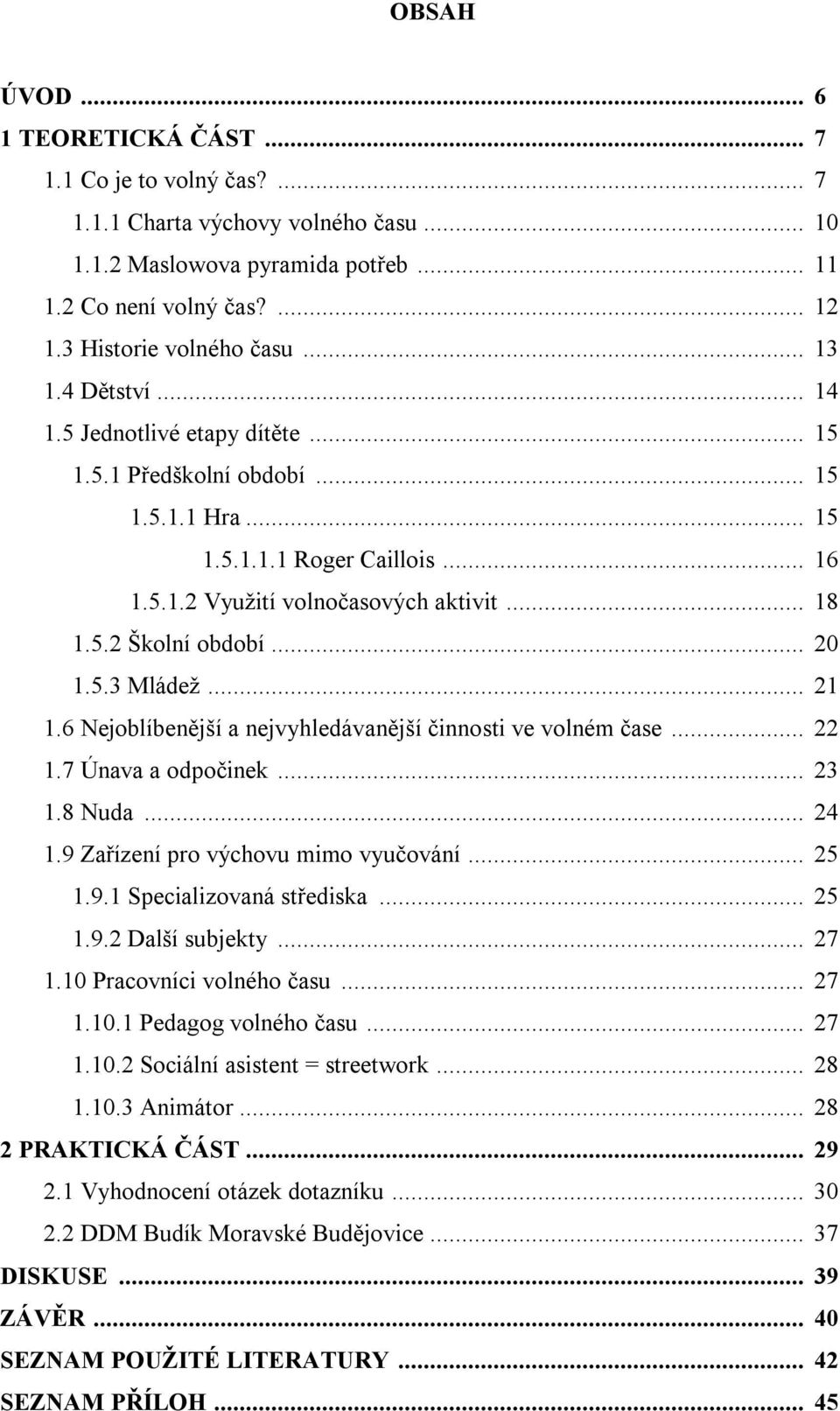 .. 18 1.5.2 Školní období... 20 1.5.3 Mládež... 21 1.6 Nejoblíbenější a nejvyhledávanější činnosti ve volném čase... 22 1.7 Únava a odpočinek... 23 1.8 Nuda... 24 1.