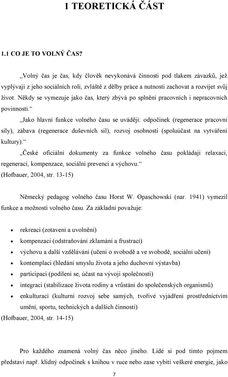 Někdy se vymezuje jako čas, který zbývá po splnění pracovních i nepracovních povinností.