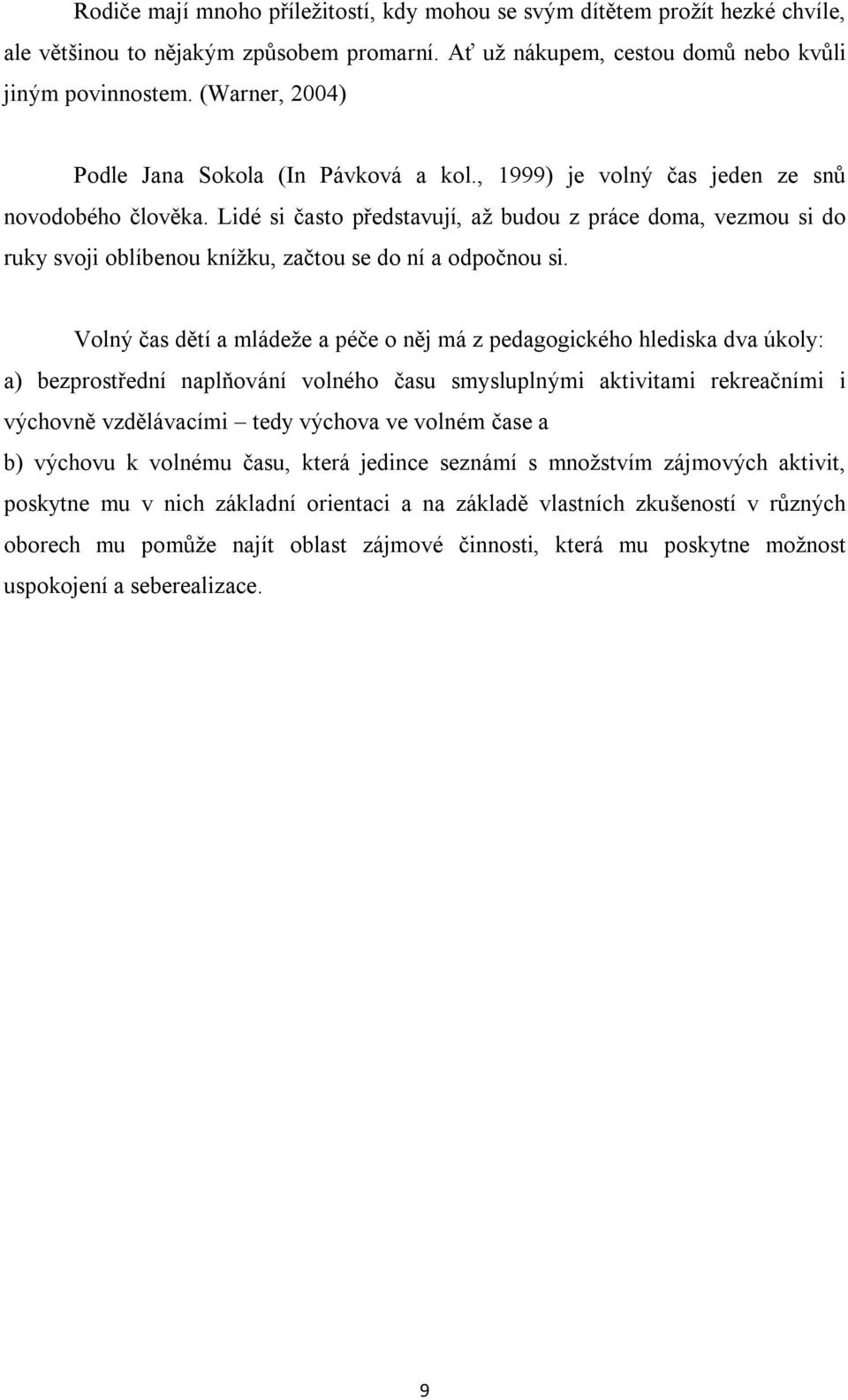 Lidé si často představují, až budou z práce doma, vezmou si do ruky svoji oblíbenou knížku, začtou se do ní a odpočnou si.