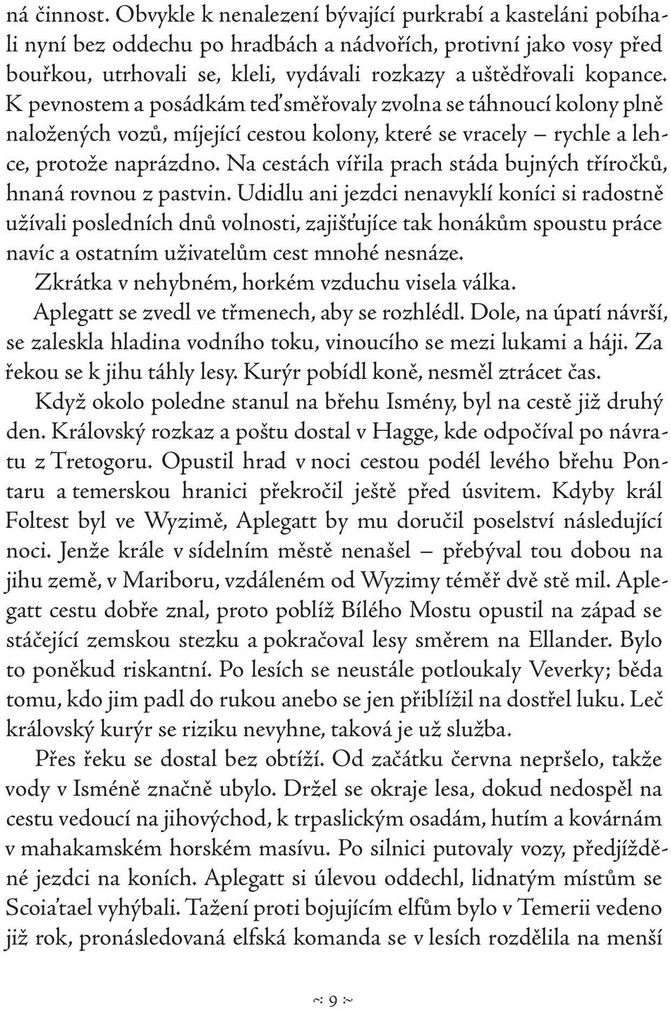 K pevnostem a posádkám teď směřovaly zvolna se táhnoucí kolony plně naložených vozů, míjející cestou kolony, které se vracely rychle a lehce, protože naprázdno.
