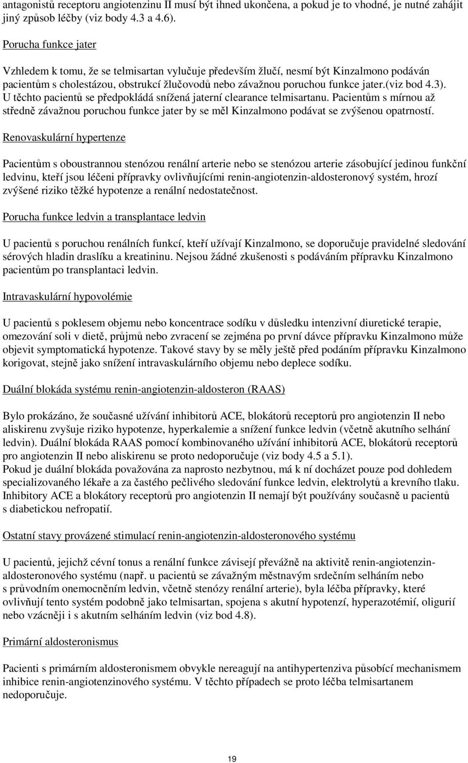 (viz bod 4.3). U těchto pacientů se předpokládá snížená jaterní clearance telmisartanu.