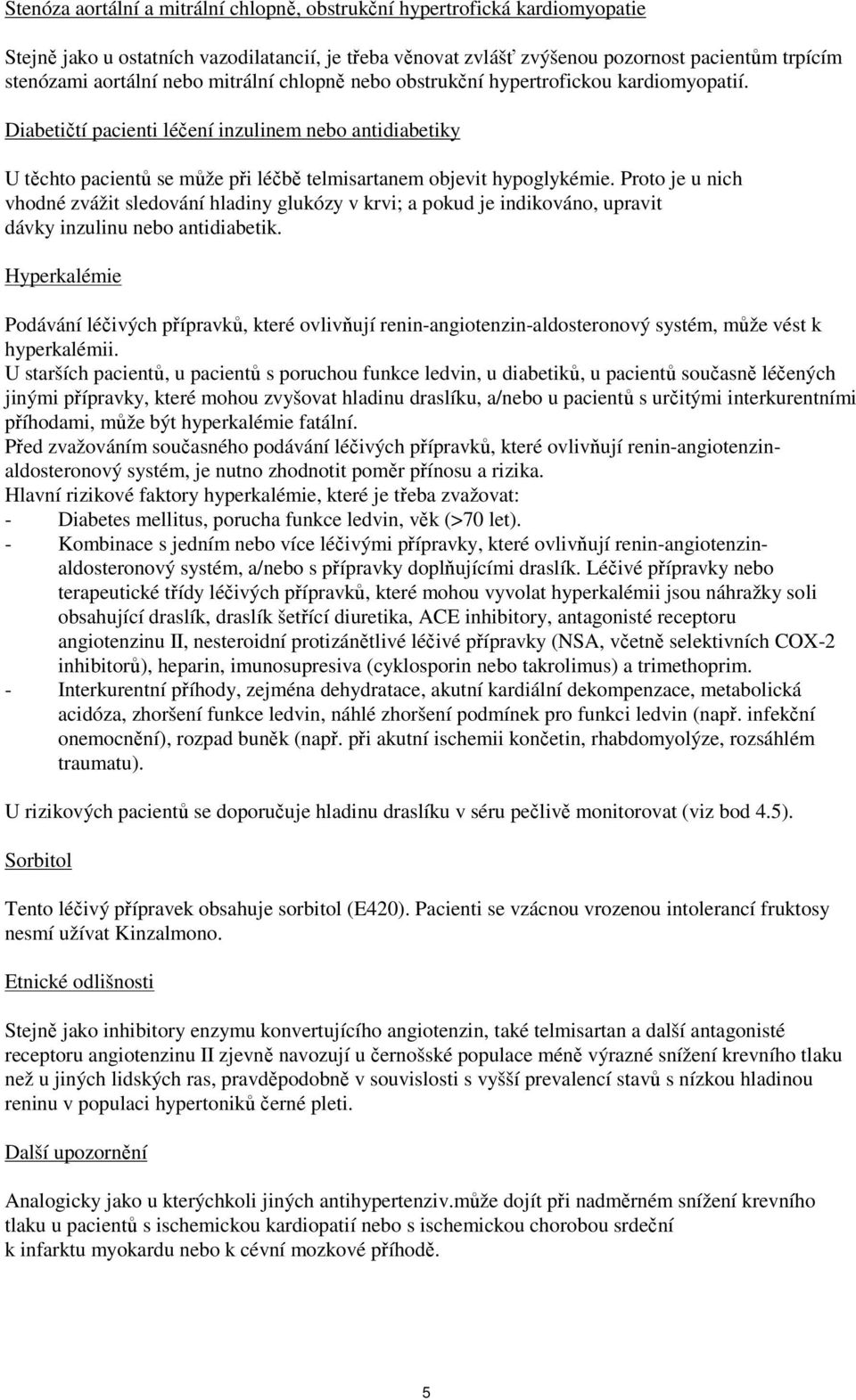 Proto je u nich vhodné zvážit sledování hladiny glukózy v krvi; a pokud je indikováno, upravit dávky inzulinu nebo antidiabetik.