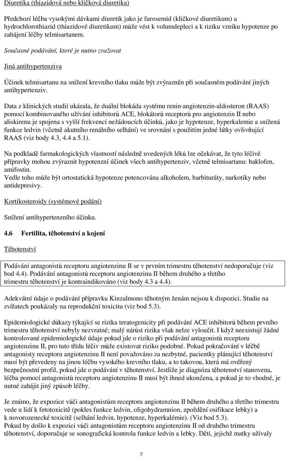 Současné podávání, které je nutno zvažovat Jiná antihypertenziva Účinek telmisartanu na snížení krevního tlaku může být zvýrazněn při současném podávání jiných antihypertenziv.