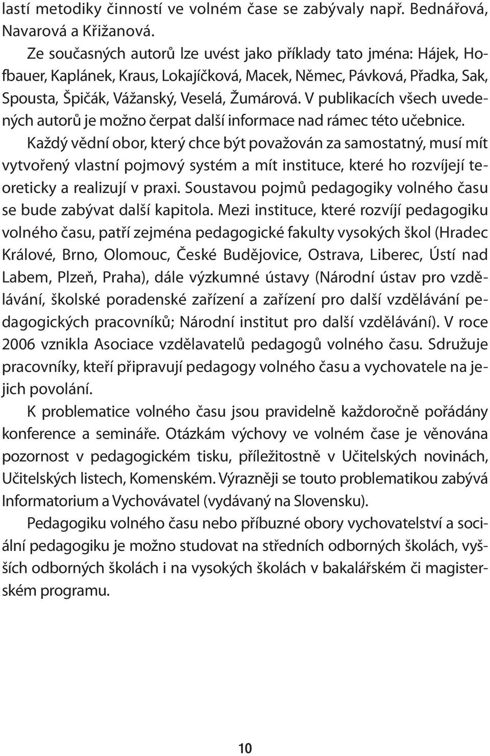 V publikacích všech uvedených autorů je možno čerpat další informace nad rámec této učebnice.