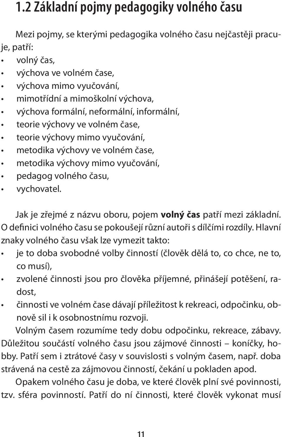 času, vychovatel. Jak je zřejmé z názvu oboru, pojem volný čas patří mezi základní. O definici volného času se pokoušejí různí autoři s dílčími rozdíly.