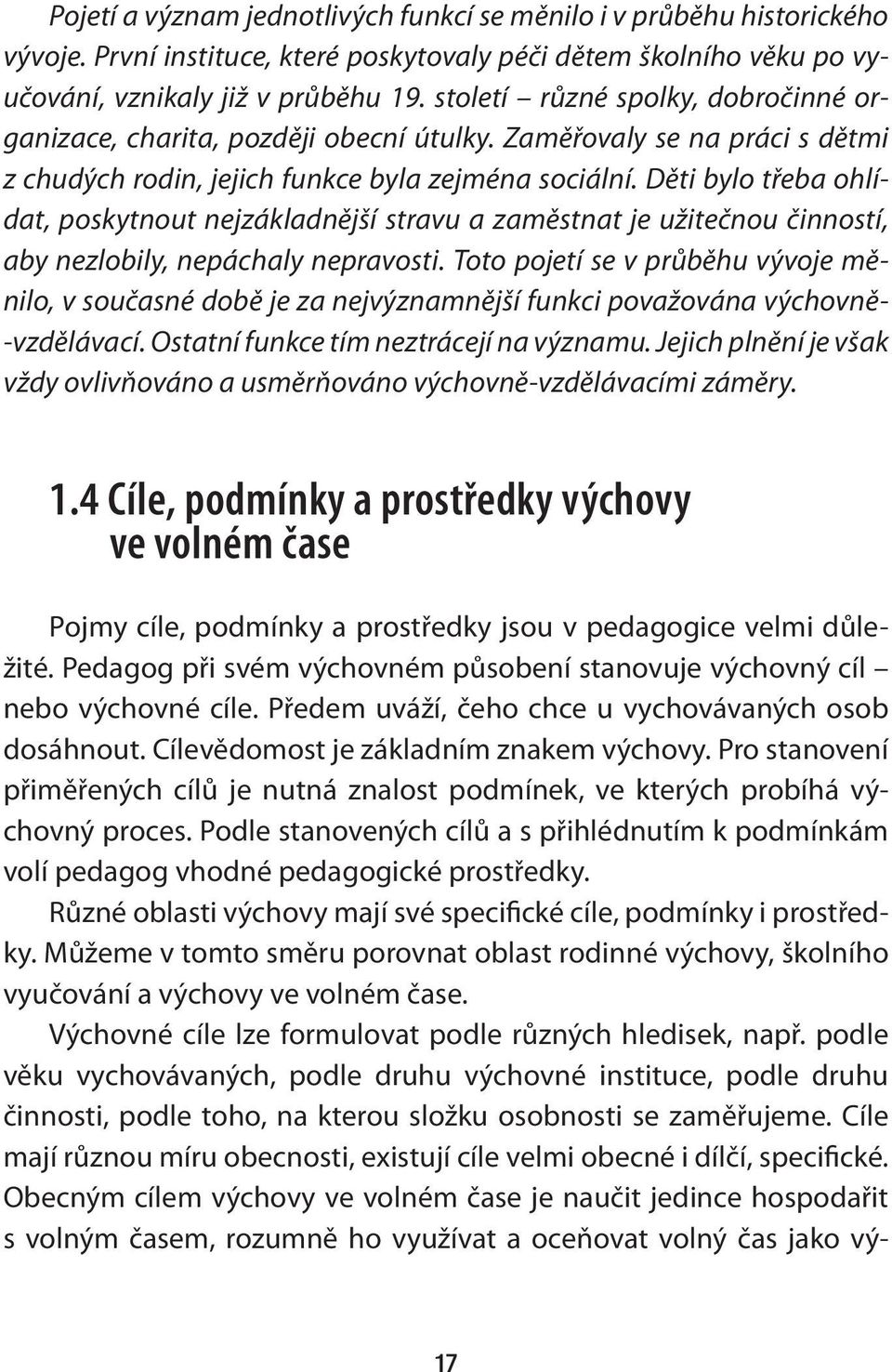 Děti bylo třeba ohlídat, poskytnout nejzákladnější stravu a zaměstnat je užitečnou činností, aby nezlobily, nepáchaly nepravosti.