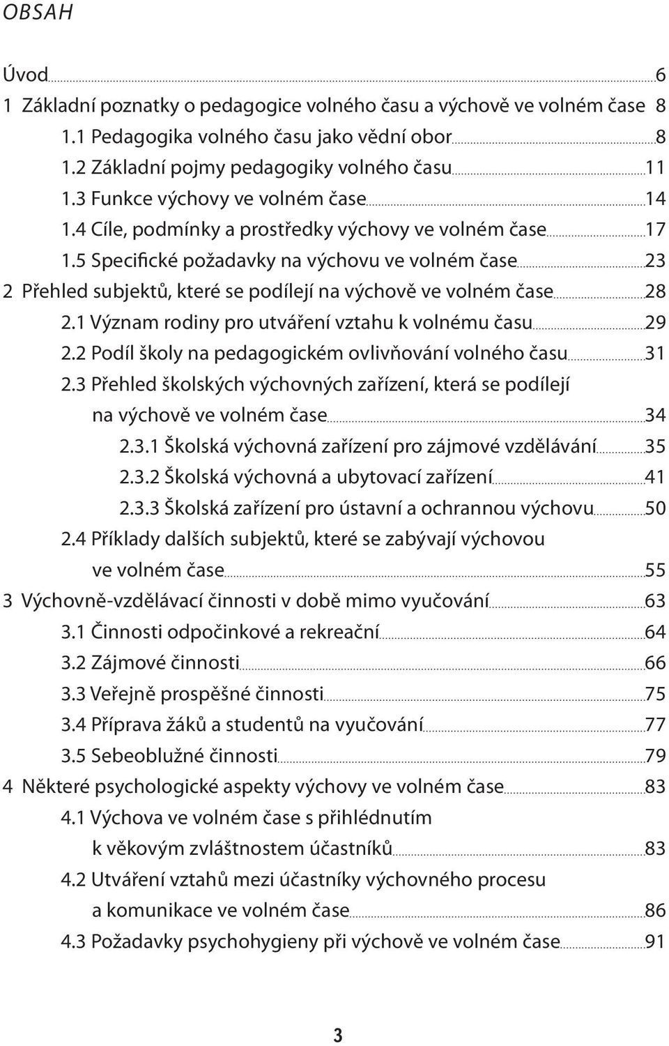 5 Specifické požadavky na výchovu ve volném čase 23 2 Přehled subjektů, které se podílejí na výchově ve volném čase 28 2.1 Význam rodiny pro utváření vztahu k volnému času 29 2.