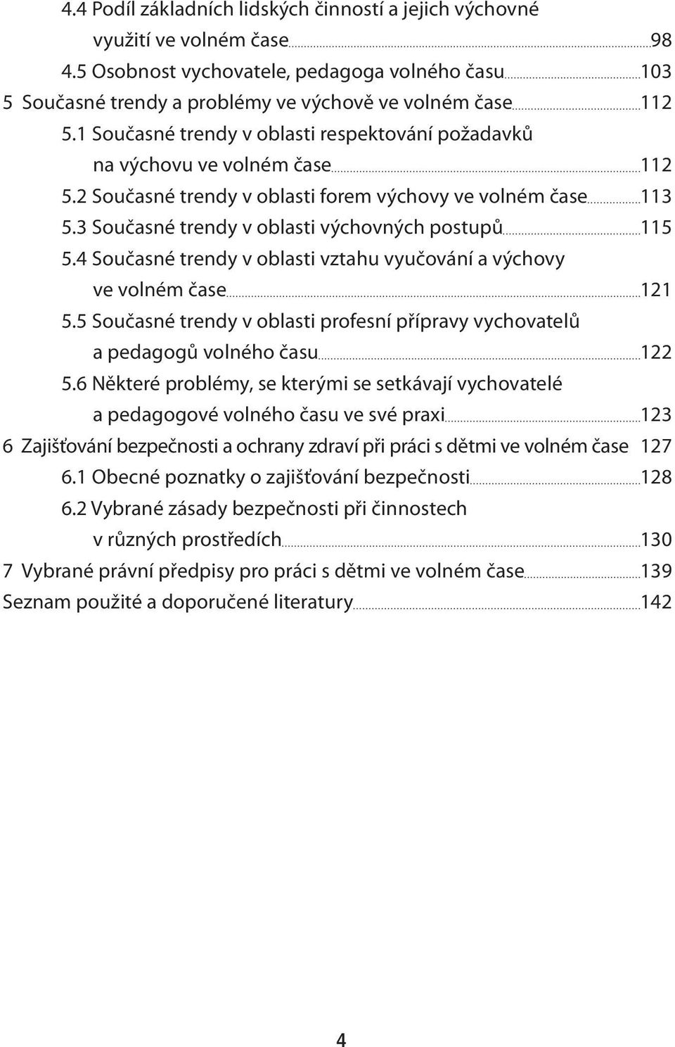 4 Současné trendy v oblasti vztahu vyučování a výchovy ve volném čase 121 5.5 Současné trendy v oblasti profesní přípravy vychovatelů a pedagogů volného času 122 5.