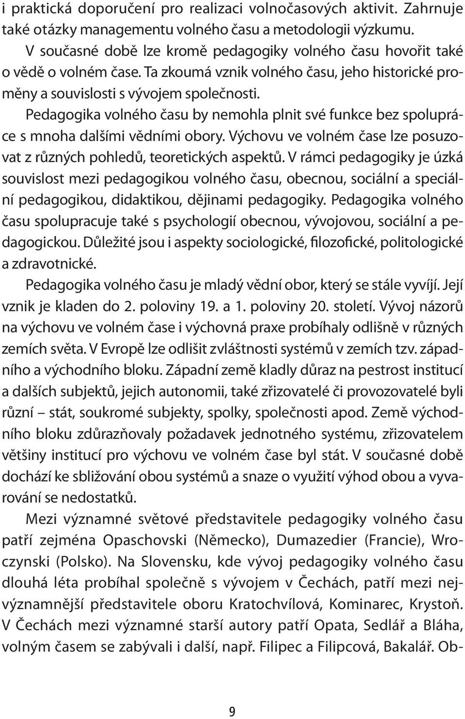 Pedagogika volného času by nemohla plnit své funkce bez spolupráce s mnoha dalšími vědními obory. Výchovu ve volném čase lze posuzovat z různých pohledů, teoretických aspektů.