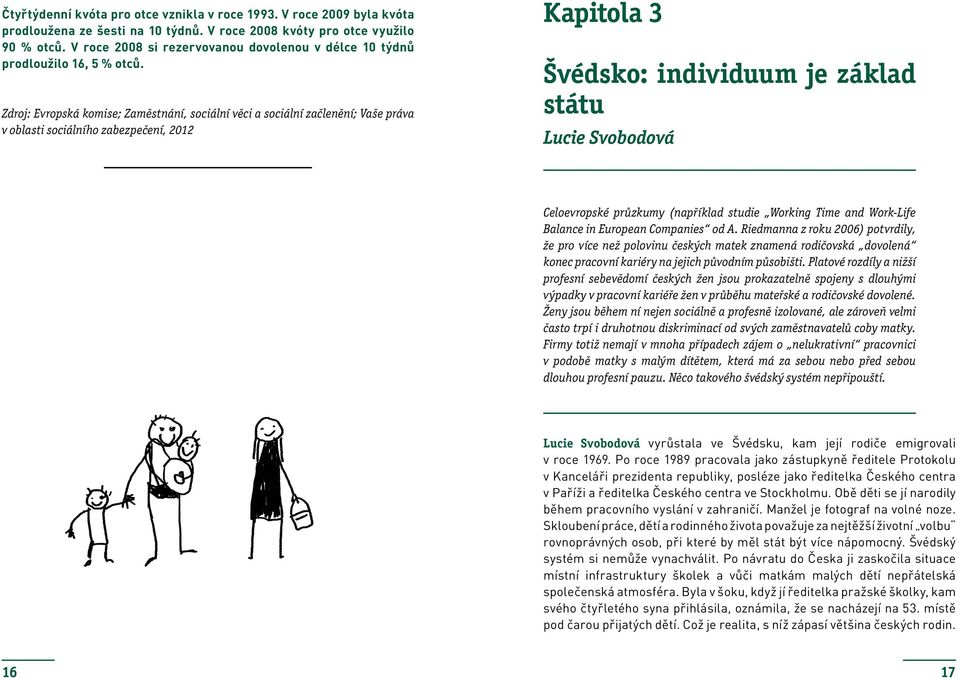 Zdroj: Evropská komise; Zaměstnání, sociální věci a sociální začlenění; Vaše práva v oblasti sociálního zabezpečení, 2012 Kapitola 3 Švédsko: individuum je základ státu Lucie Svobodová Celoevropské