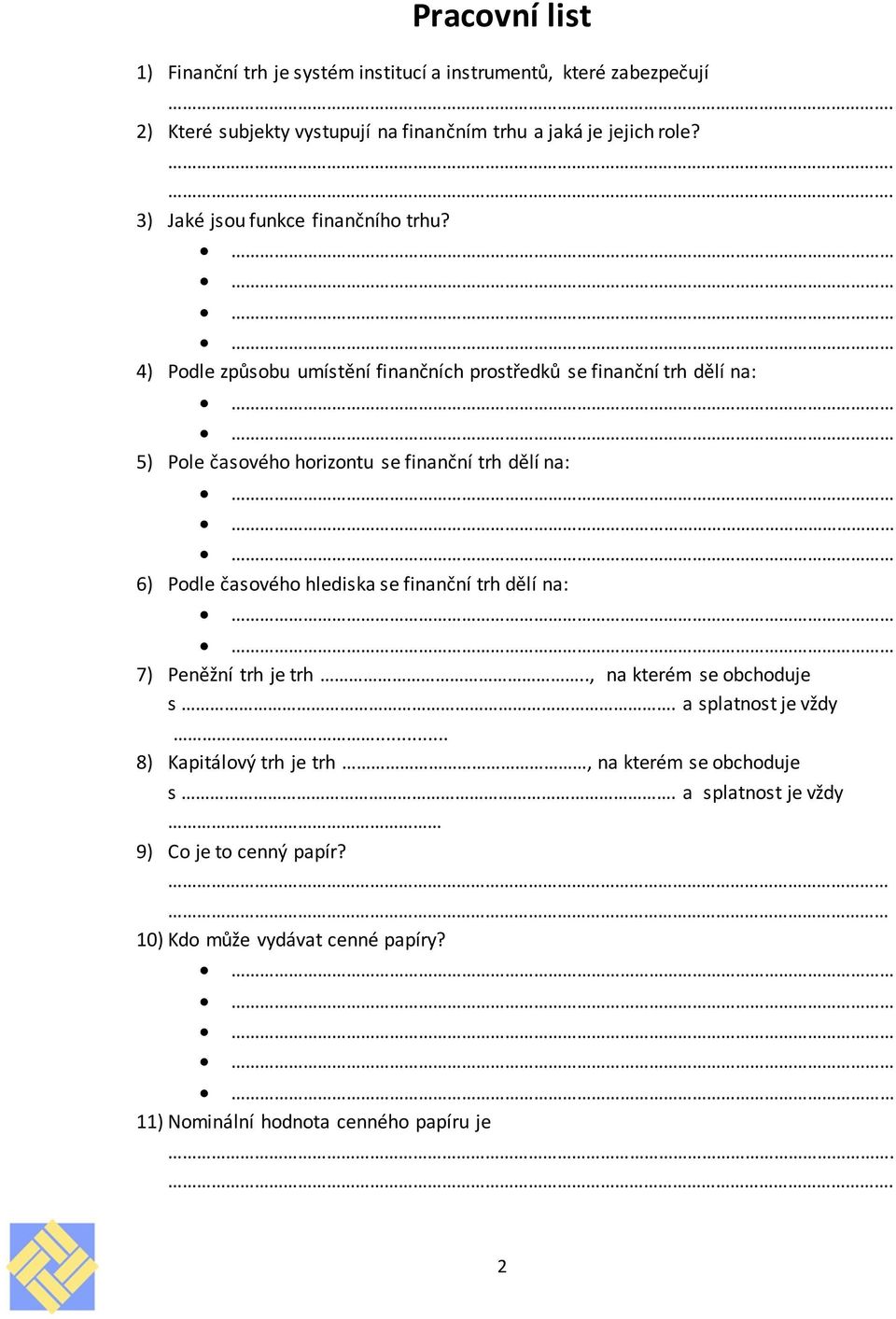 4) Podle způsobu umístění finančních prostředků se finanční trh dělí na: 5) Pole časového horizontu se finanční trh dělí na: 6) Podle časového hlediska