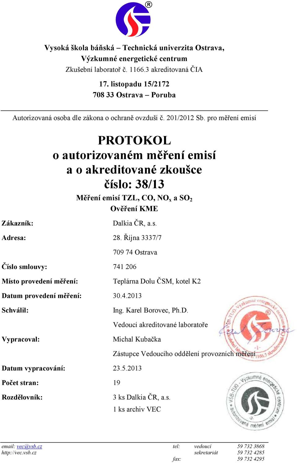 Října 3337/7 709 74 Ostrava Číslo smlouvy: 741 206 Místo provedení měření: Teplárna Dolu ČSM, kotel K2 Datum provedení měření: 30.4.2013 Schválil: Ing. Karel Borovec, Ph.D. Vedoucí akreditované laboratoře Vypracoval: Michal Kubačka Datum vypracování: 23.