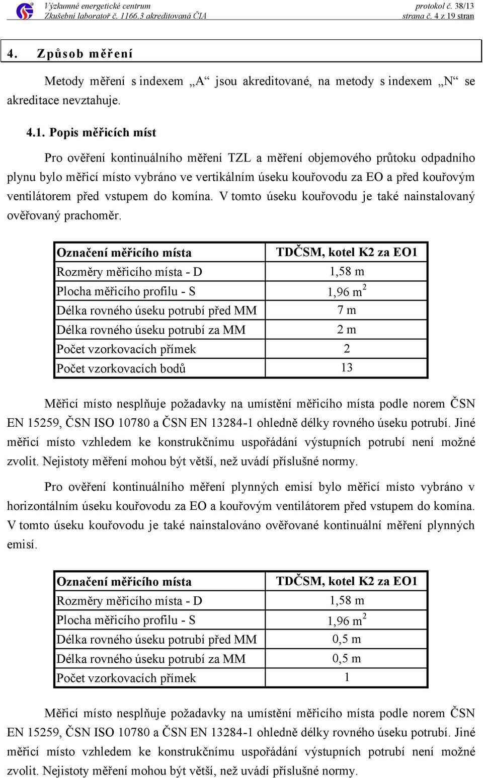 Popis měřicích míst Pro ověření kontinuálního měření TZL a měření objemového průtoku odpadního plynu bylo měřicí místo vybráno ve vertikálním úseku kouřovodu za EO a před kouřovým ventilátorem před