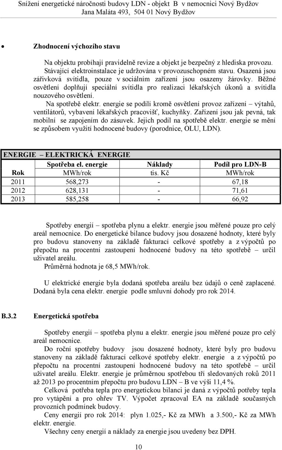 Běžné osvětlení doplňují speciální svítidla pro realizaci lékařských úkonů a svítidla nouzového osvětlení. Na spotřebě elektr.