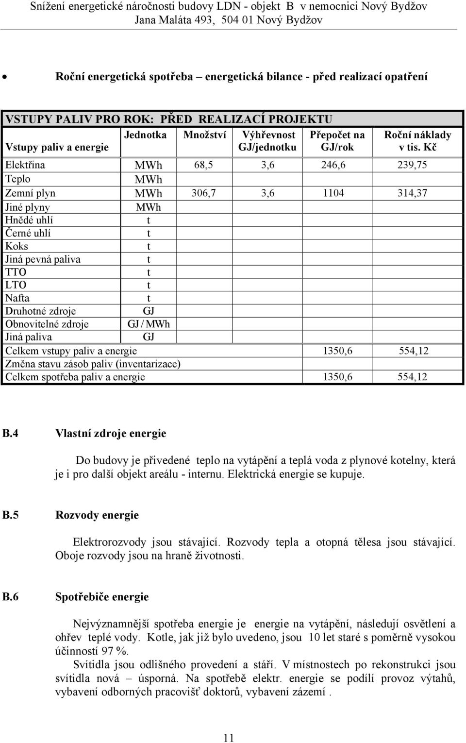 GJ / Jiná paliva GJ Celkem vstupy paliv a energie Změna stavu zásob paliv (inventarizace) Celkem spotřeba paliv a energie B.4 Výhřevnost GJ/jednotku Přepočet na GJ/rok Roční náklady v tis.