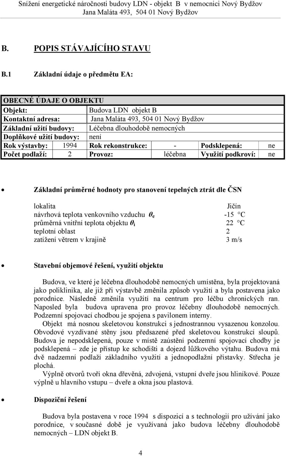 výstavby: Rok rekonstrukce: Podsklepená: 2 léčebna Počet podlaží: Provoz: Využití podkroví: Základní průměrné hodnoty pro stanovení tepelných ztrát dle ČSN lokalita návrhová teplota venkovního
