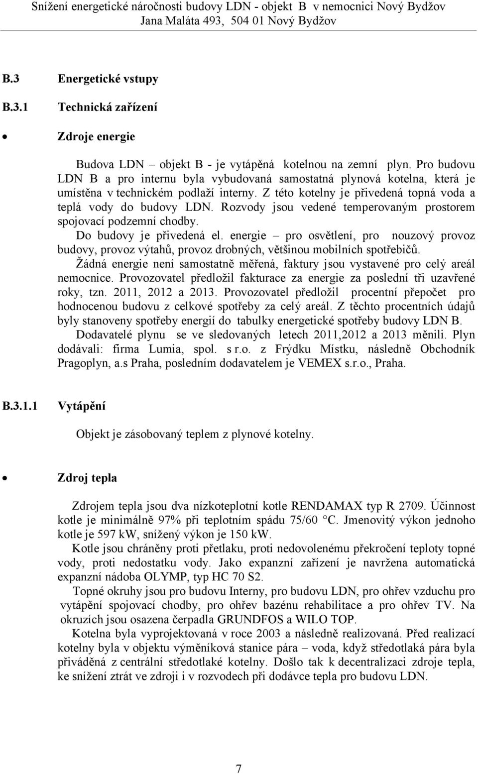 Rozvody jsou vedené temperovaným prostorem spojovací podzemní chodby. Do budovy je přivedená el.