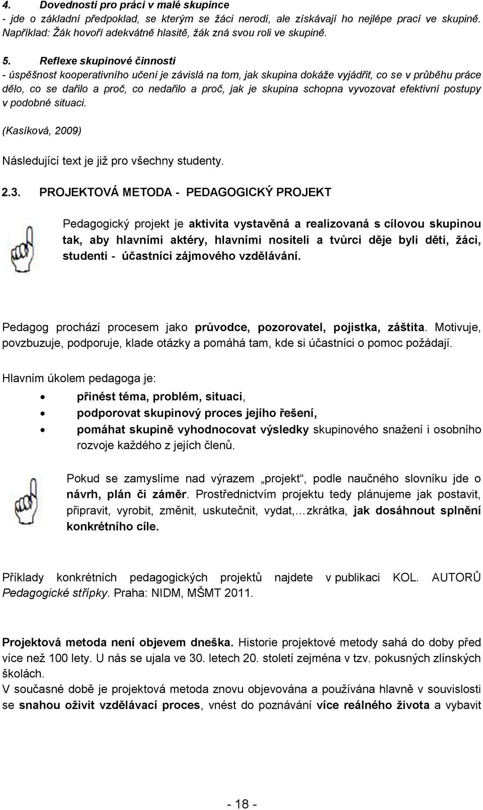 Reflexe skupinové činnosti - úspěšnost kooperativního učení je závislá na tom, jak skupina dokáže vyjádřit, co se v průběhu práce dělo, co se dařilo a proč, co nedařilo a proč, jak je skupina schopna