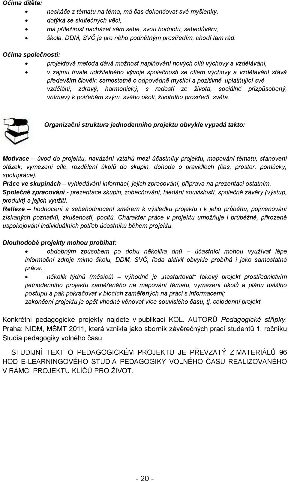 Očima společnosti: projektová metoda dává možnost naplňování nových cílů výchovy a vzdělávání, v zájmu trvale udržitelného vývoje společnosti se cílem výchovy a vzdělávání stává především člověk: