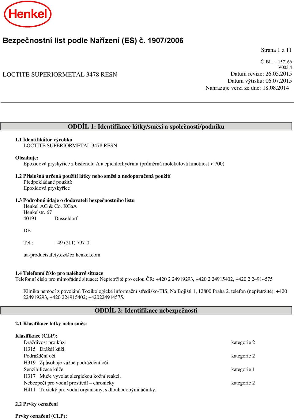 2 Příslušná určená použití látky nebo směsi a nedoporučená použití Předpokládané použití: Epoxidová pryskyřice 1.3 Podrobné údaje o dodavateli bezpečnostního listu Henkel AG & Co. KGaA Henkelstr.