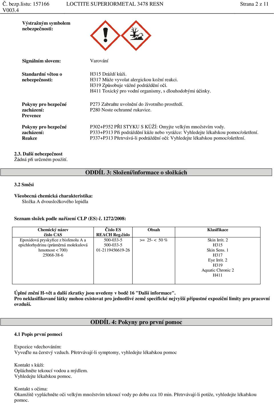 P273 Zabraňte uvolnění do životního prostředí. P280 Noste ochranné rukavice. P302+P352 PŘI STYKU S KŮŽÍ: Omyjte velkým množstvím vody.