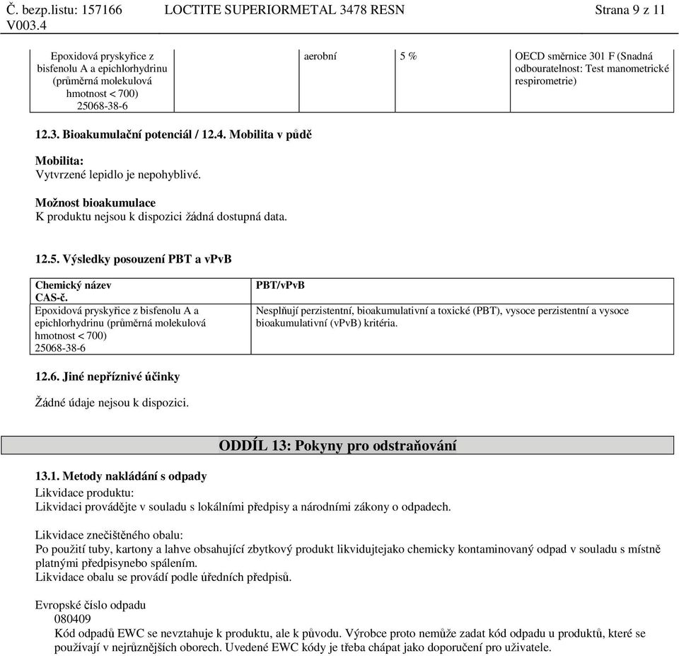 PBT/vPvB Nesplňují perzistentní, bioakumulativní a toxické (PBT), vysoce perzistentní a vysoce bioakumulativní (vpvb) kritéria. 12.6. Jiné nepříznivé účinky Žádné údaje nejsou k dispozici.