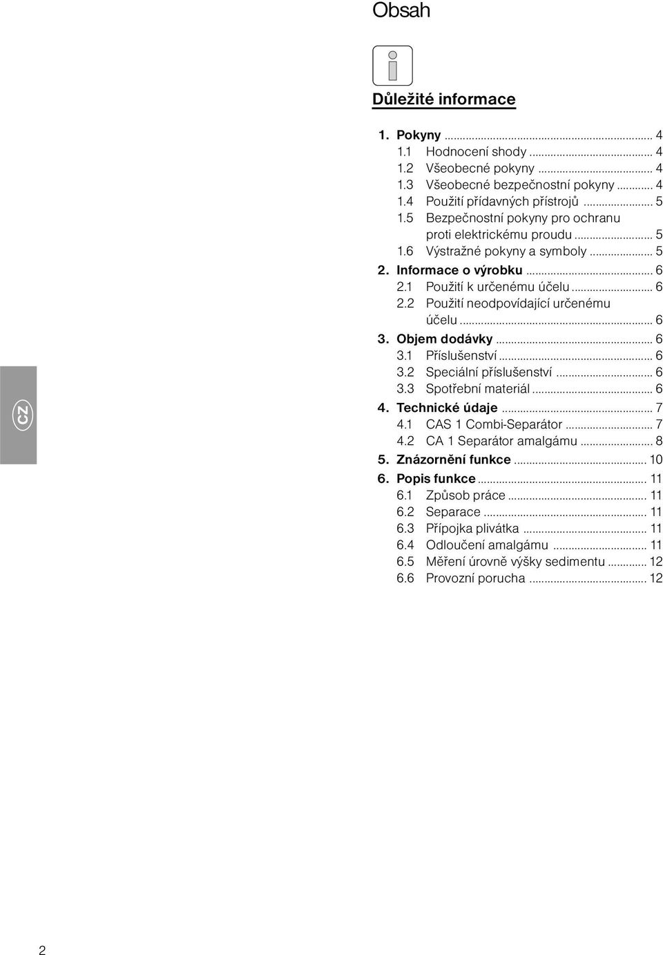 .. 6 3. Objem dodávky... 6 3.1 Příslušenství... 6 3.2 Speciální příslušenství... 6 3.3 Spotřební materiál... 6 4. Technické údaje... 7 4.1 CAS 1 Combi-Separátor... 7 4.2 CA 1 Separátor amalgámu.