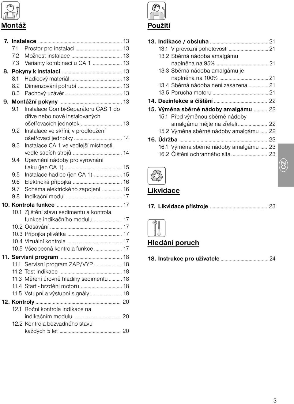 .. 14 9.3 Instalace CA 1 ve vedlejší místnosti, vedle sacích strojů... 14 9.4 Upevnění nádoby pro vyrovnání tlaku (jen CA 1)... 15 9.5 Instalace hadice (jen CA 1)... 15 9.6 Elektrická přípojka... 16 9.