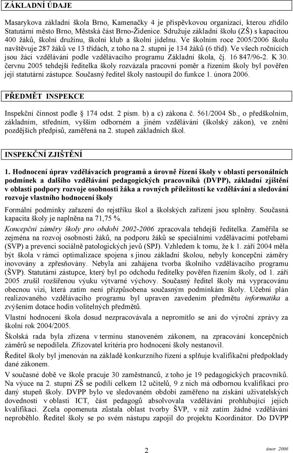 stupni je 134 žáků (6 tříd). Ve všech ročnících jsou žáci vzděláváni podle vzdělávacího programu Základní škola, čj. 16 847/96-2. K 30.