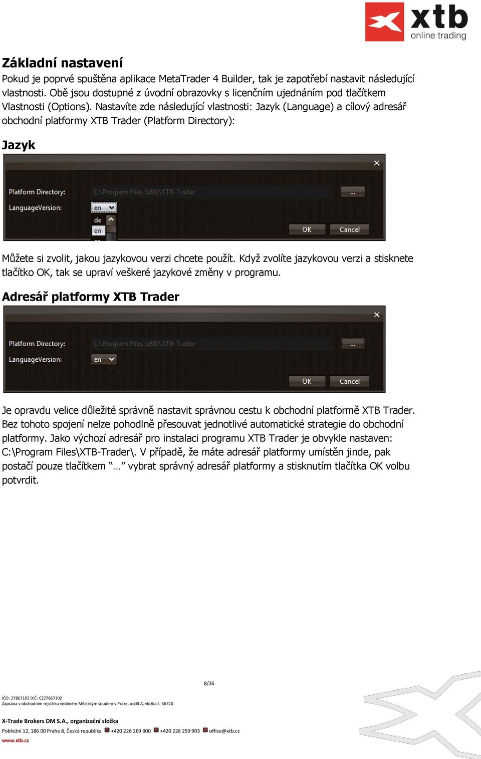 Nastavíte zde následující vlastnosti: Jazyk (Language) a cílový adresář obchodní platformy XTB Trader (Platform Directory): Jazyk Můžete si zvolit, jakou jazykovou verzi chcete použít.
