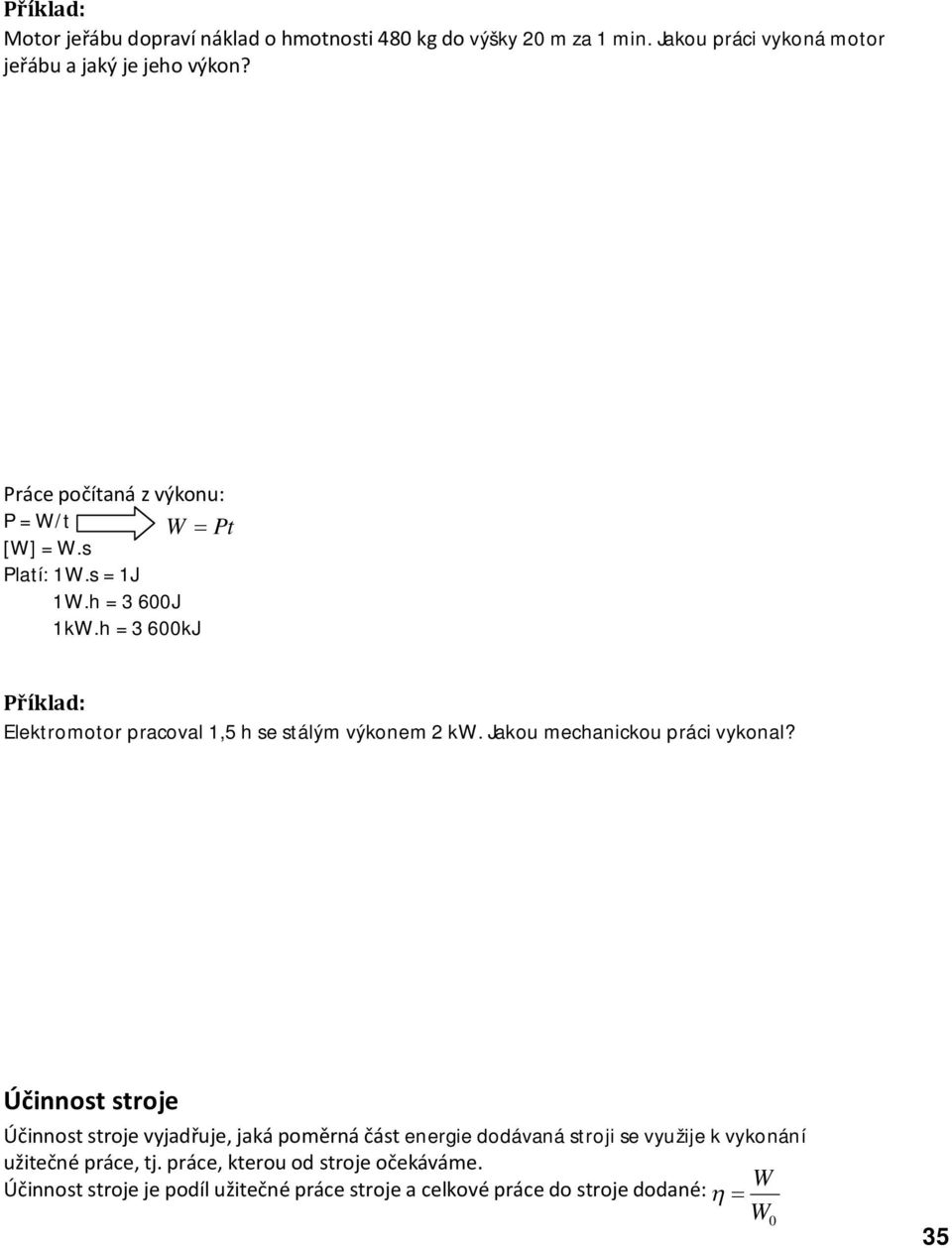 h = 3 600kJ Příklad: Elektromotor pracoval,5 h se stálým výkonem kw. Jakou mechanickou práci vykonal?