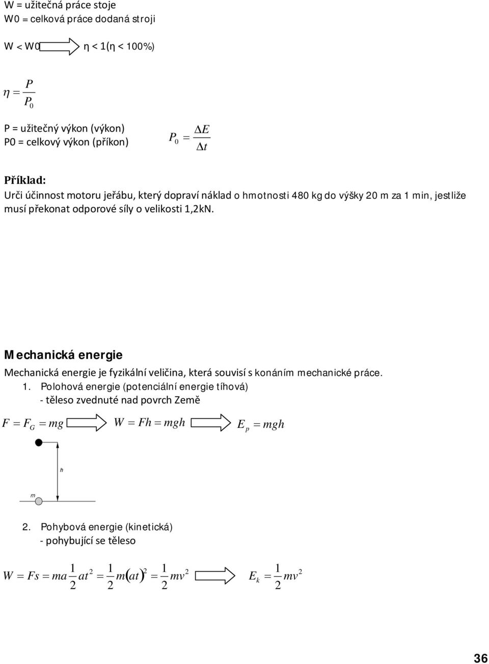 velikosti,kn. Mechanická energie Mechanická energie je fyzikální veličina, která souvisí s konáním mechanické práce.