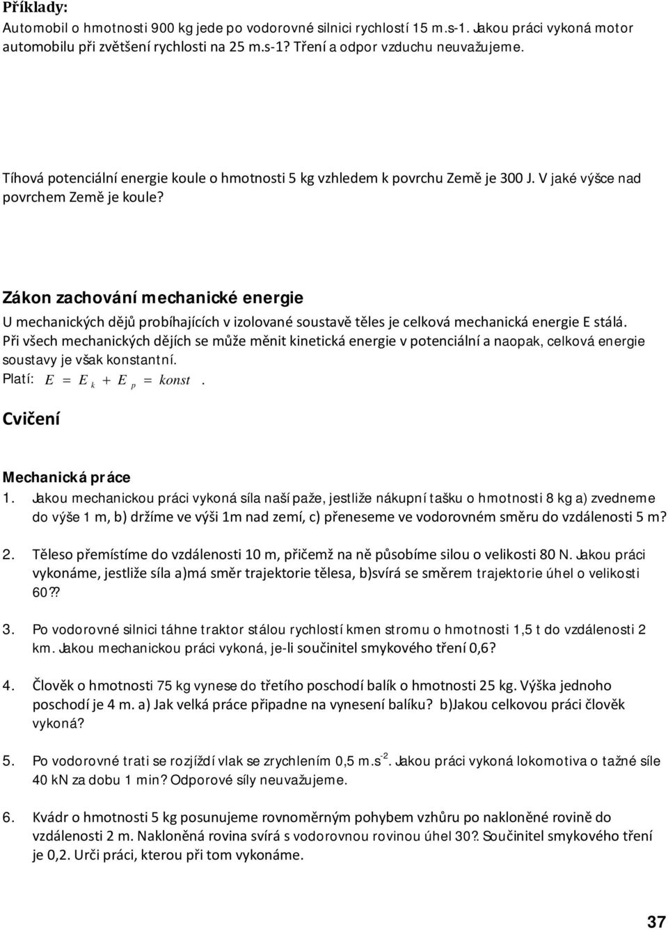 Zákon zachování mechanické energie U mechanických dějů probíhajících v izolované soustavě těles je celková mechanická energie E stálá.