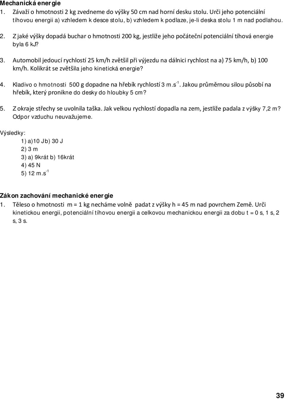 . Z jaké výšky dopadá buchar o hmotnosti 00 kg, jestliže jeho počáteční potenciální tíhová energie byla 6 kj? 3.