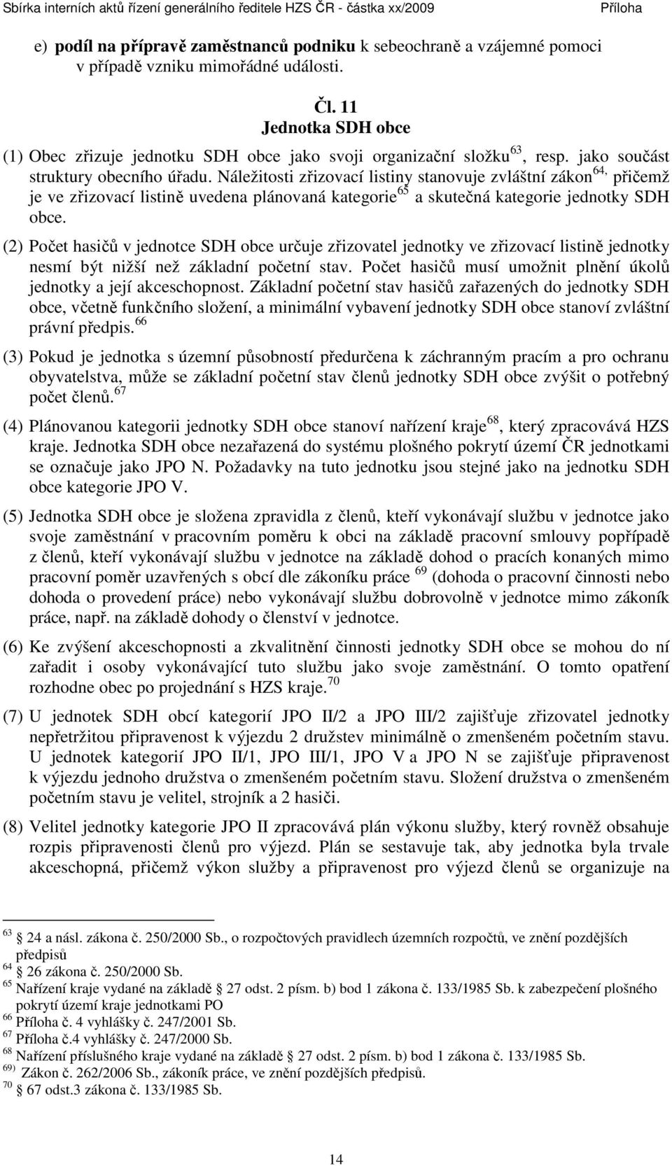 Náležitosti zřizovací listiny stanovuje zvláštní zákon 64, přičemž je ve zřizovací listině uvedena plánovaná kategorie 65 a skutečná kategorie jednotky SDH obce.