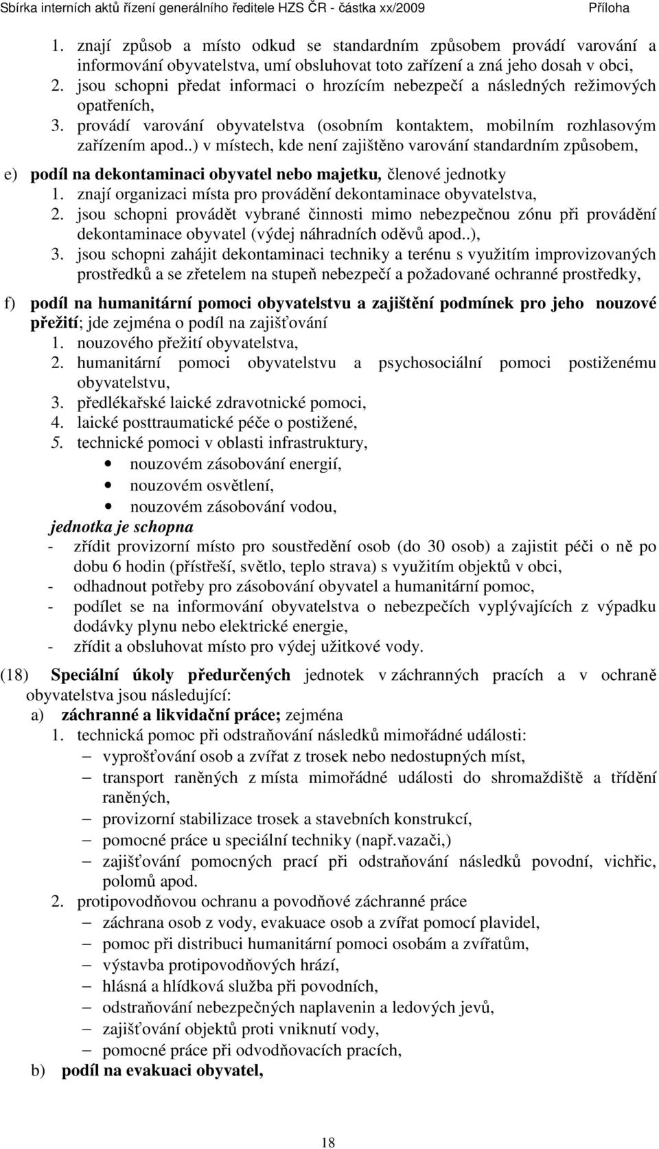 .) v místech, kde není zajištěno varování standardním způsobem, e) podíl na dekontaminaci obyvatel nebo majetku, členové jednotky 1. znají organizaci místa pro provádění dekontaminace obyvatelstva, 2.