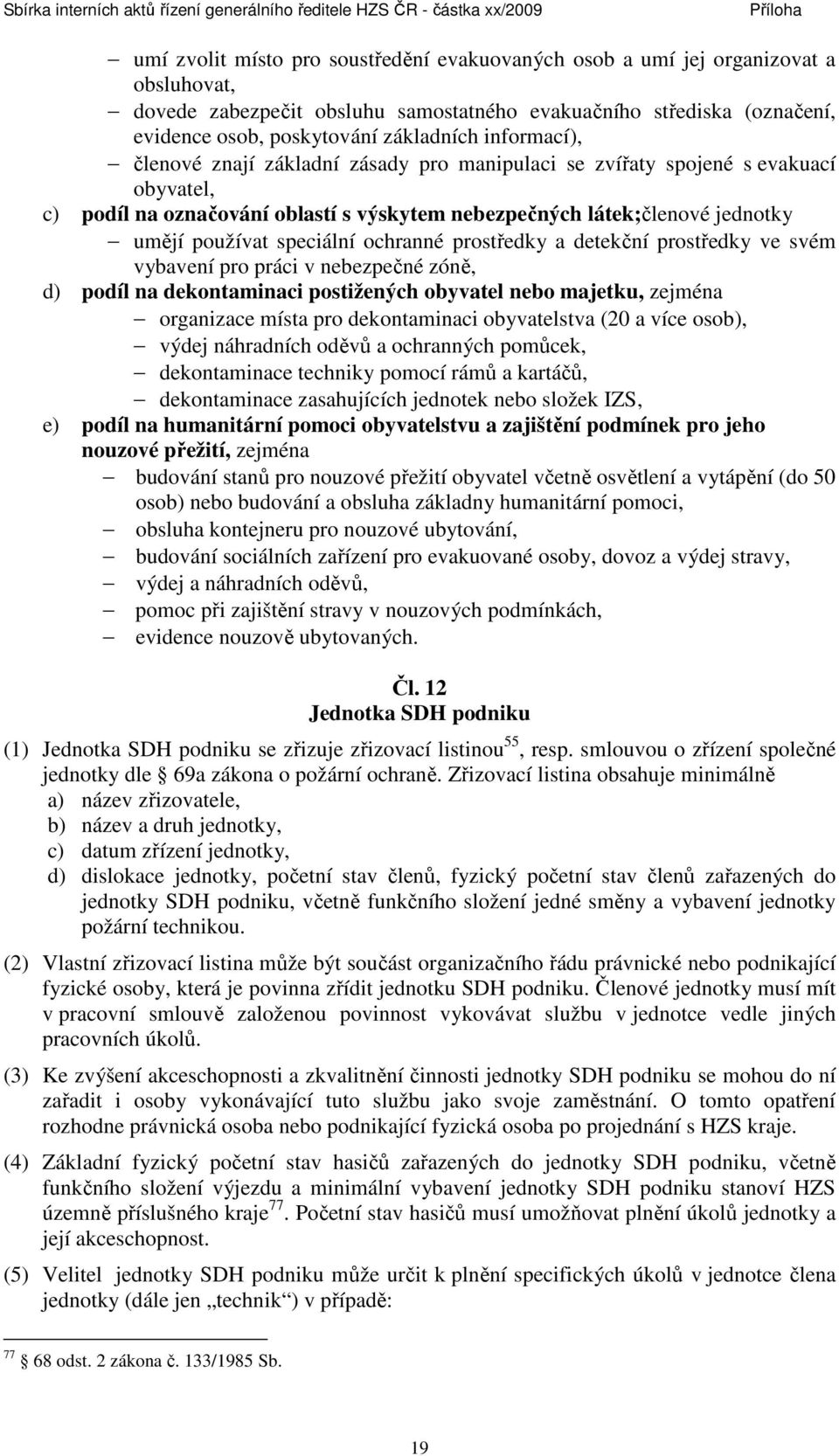 ochranné prostředky a detekční prostředky ve svém vybavení pro práci v nebezpečné zóně, d) podíl na dekontaminaci postižených obyvatel nebo majetku, zejména organizace místa pro dekontaminaci