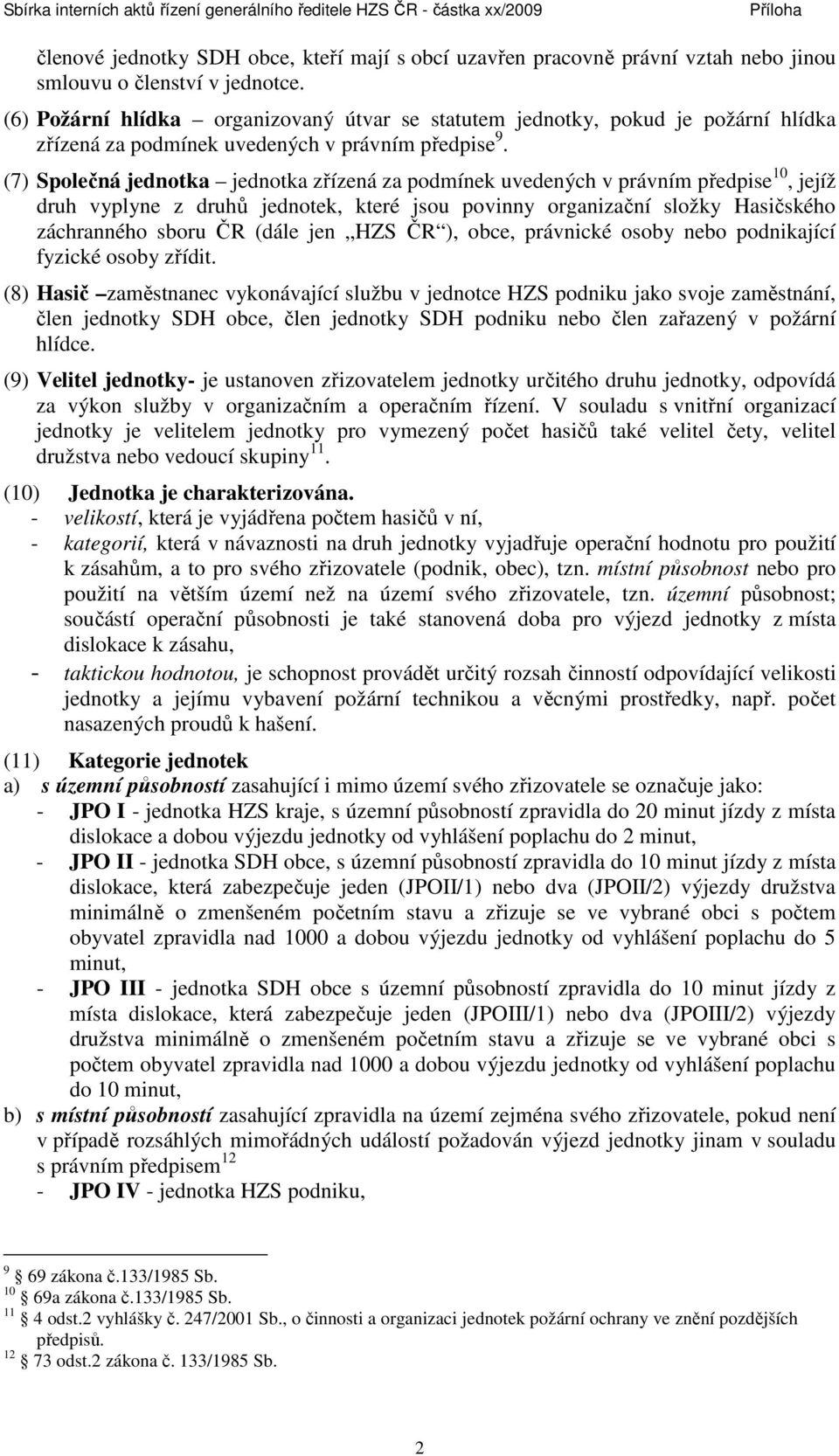 (7) Společná jednotka jednotka zřízená za podmínek uvedených v právním předpise 10, jejíž druh vyplyne z druhů jednotek, které jsou povinny organizační složky Hasičského záchranného sboru ČR (dále