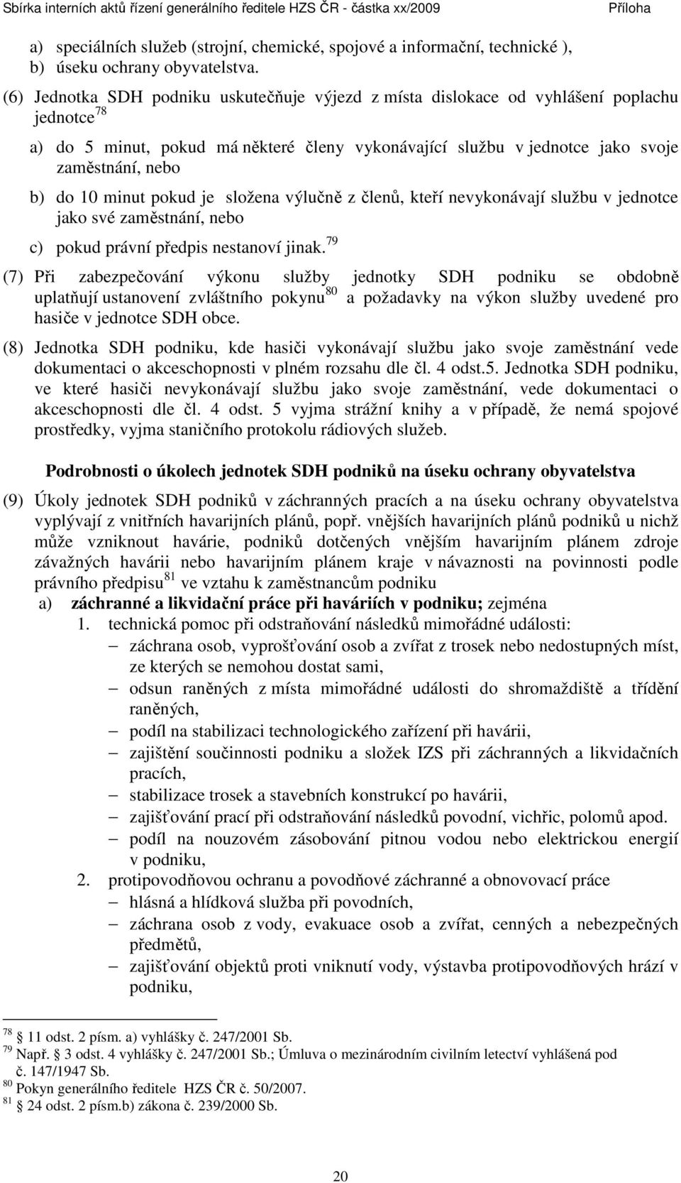 10 minut pokud je složena výlučně z členů, kteří nevykonávají službu v jednotce jako své zaměstnání, nebo c) pokud právní předpis nestanoví jinak.