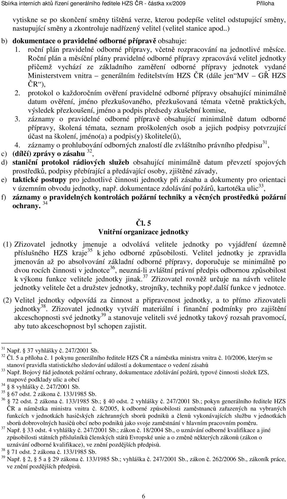 Roční plán a měsíční plány pravidelné odborné přípravy zpracovává velitel jednotky přičemž vychází ze základního zaměření odborné přípravy jednotek vydané Ministerstvem vnitra generálním ředitelstvím