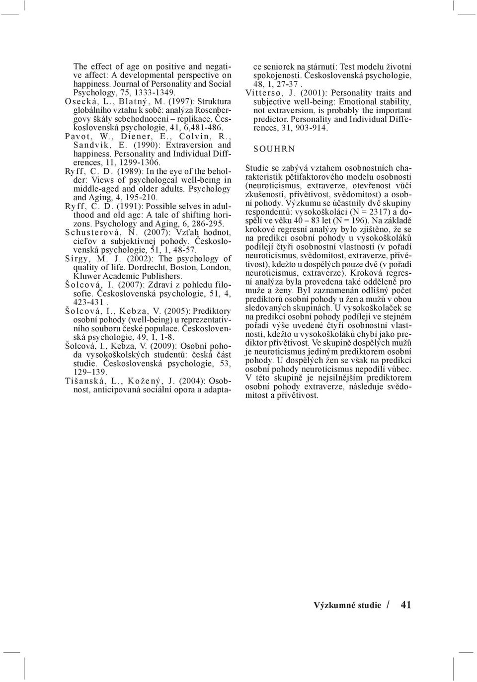 (1990): Extraversion and happiness. Personality and Individual Differences, 11, 1299-1306. Ryff, C. D. (1989): In the eye of the beholder: Views of psychologcal well-being in middle-aged and older adults.