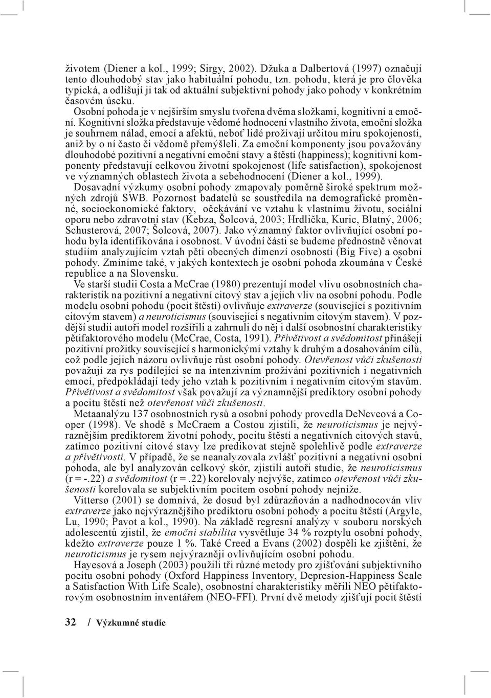 Osobní pohoda je v nejširším smyslu tvořena dvěma složkami, kognitivní a emoční.