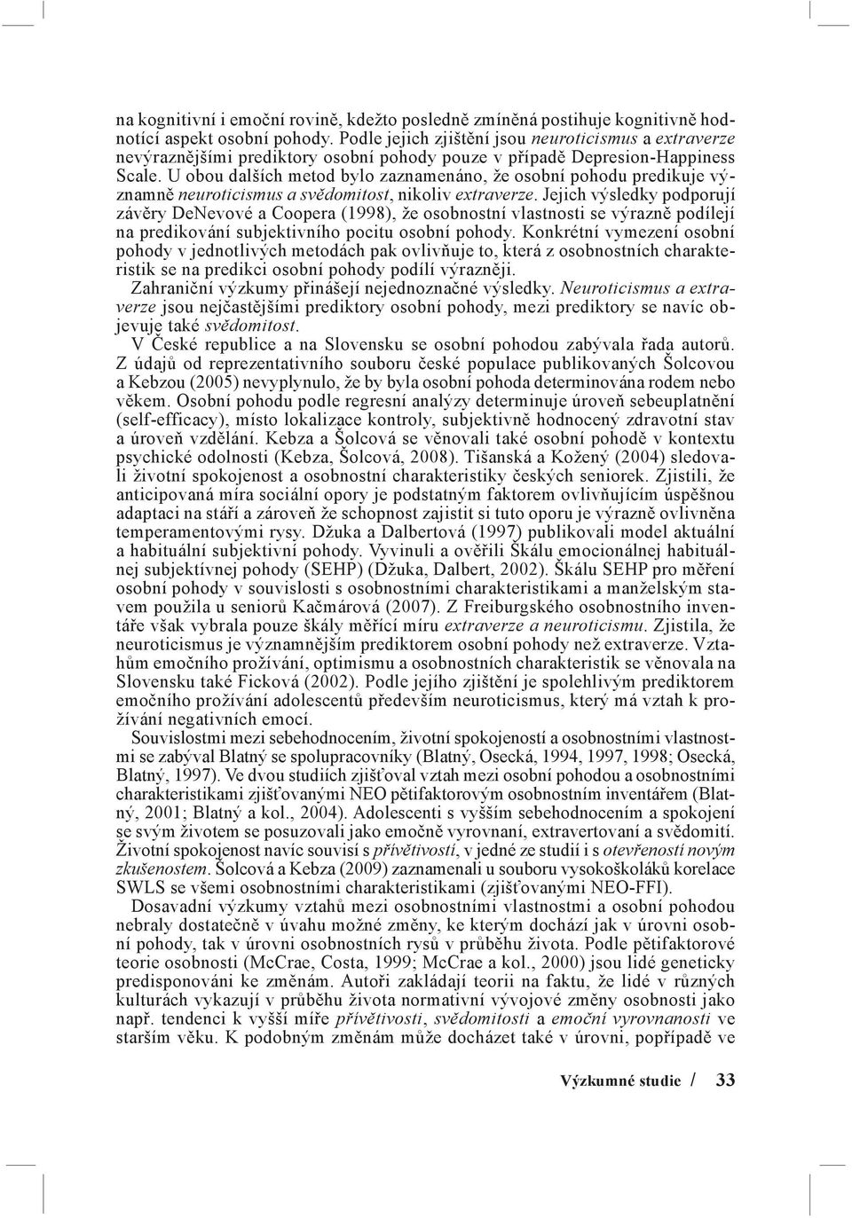 U obou dalších metod bylo zaznamenáno, že osobní pohodu predikuje významně neuroticismus a svědomitost, nikoliv extraverze.