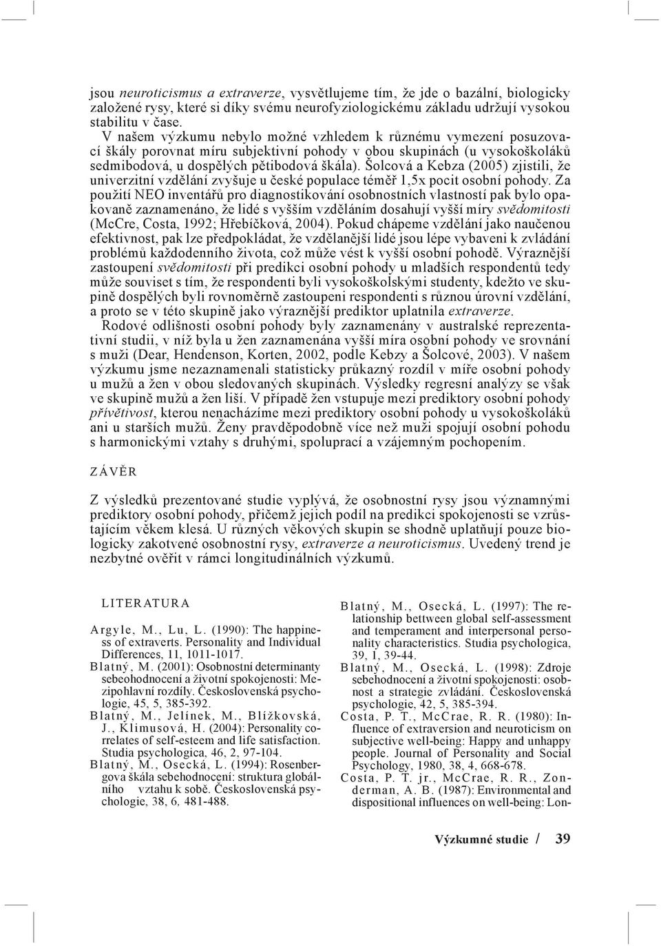 Šolcová a Kebza (2005) zjistili, že univerzitní vzdělání zvyšuje u české populace téměř 1,5x pocit osobní pohody.