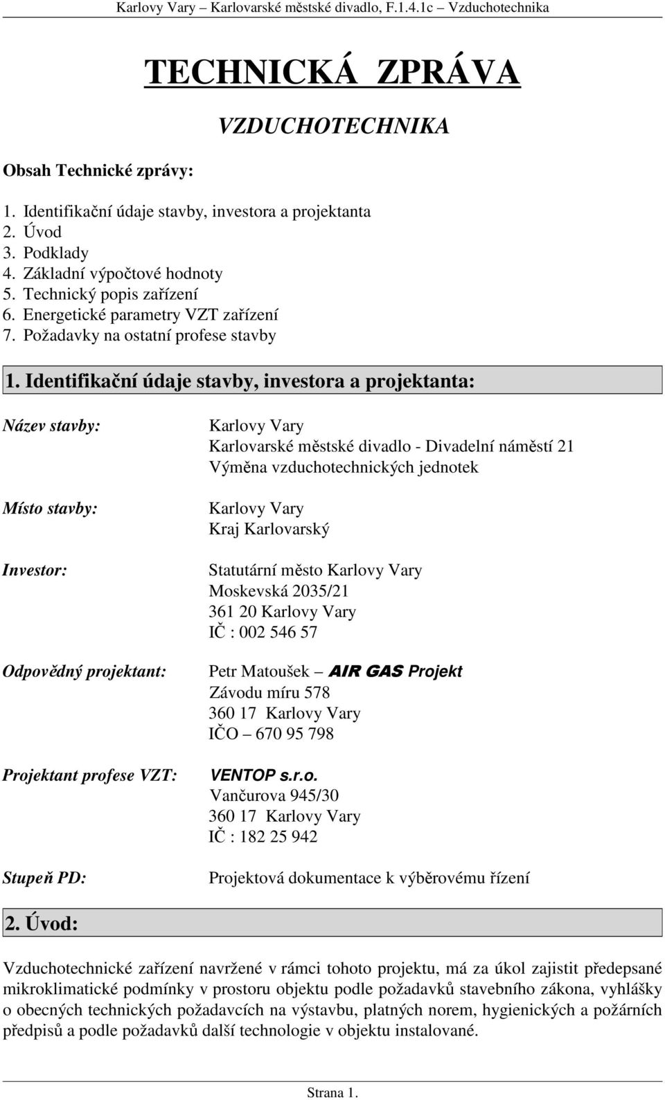 Identifikační údaje stavby, investora a projektanta: Název stavby: Místo stavby: Investor: Odpovědný projektant: Projektant profese VZT: Stupeň PD: Karlovy Vary Karlovarské městské divadlo -