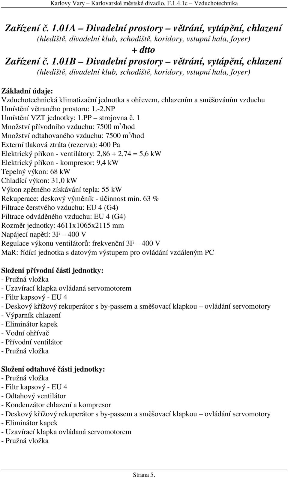 01B Divadelní prostory větrání, vytápění, chlazení (hlediště, divadelní klub, schodiště, koridory, vstupní hala, foyer) Základní údaje: Vzduchotechnická klimatizační jednotka s ohřevem, chlazením a