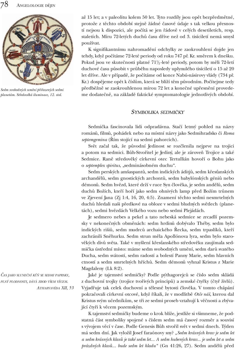 Míru 72-letých duchů času dříve než od 3. tisíciletí nemá smysl používat. K signifikantnímu nahromadění odchylky ze zaokrouhlení dojde jen tehdy, když počítáme 72-leté periody od roku 747 př. Kr.